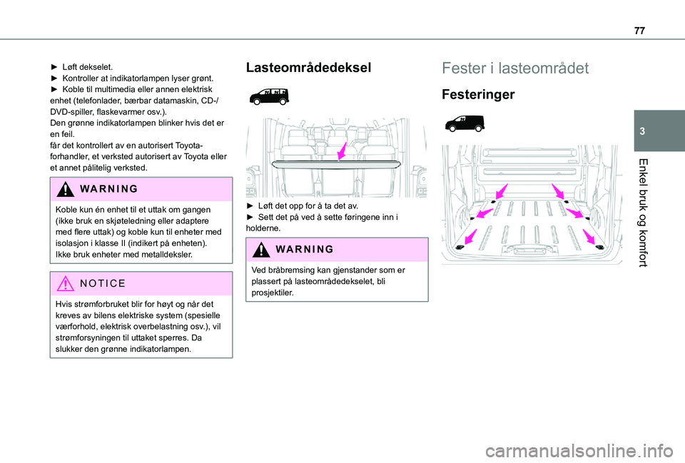 TOYOTA PROACE VERSO 2021 Instruksjoner for bruk (in Norwegian) 77
Enkel bruk og komfort
3
► Løft dekselet.► Kontroller at indikatorlampen lyser grønt.► Koble til multimedia eller annen elektrisk enhet (telefonlader, bærbar datamaskin, CD-/DVD-spiller, fl TOYOTA PROACE VERSO 2021 Instruksjoner for bruk (in Norwegian) 77
Enkel bruk og komfort
3
► Løft dekselet.► Kontroller at indikatorlampen lyser grønt.► Koble til multimedia eller annen elektrisk enhet (telefonlader, bærbar datamaskin, CD-/DVD-spiller, fl