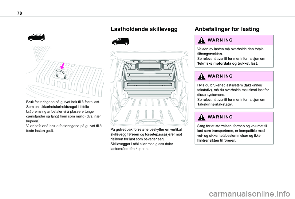 TOYOTA PROACE VERSO 2021 Instruksjoner for bruk (in Norwegian) 78
Bruk festeringene på gulvet bak til å feste last.Som en sikkerhetsforholdsregel i tilfelle bråbremsing anbefaler vi å plassere tunge gjenstander så langt frem som mulig (dvs. nær kupee TOYOTA PROACE VERSO 2021 Instruksjoner for bruk (in Norwegian) 78
Bruk festeringene på gulvet bak til å feste last.Som en sikkerhetsforholdsregel i tilfelle bråbremsing anbefaler vi å plassere tunge gjenstander så langt frem som mulig (dvs. nær kupee