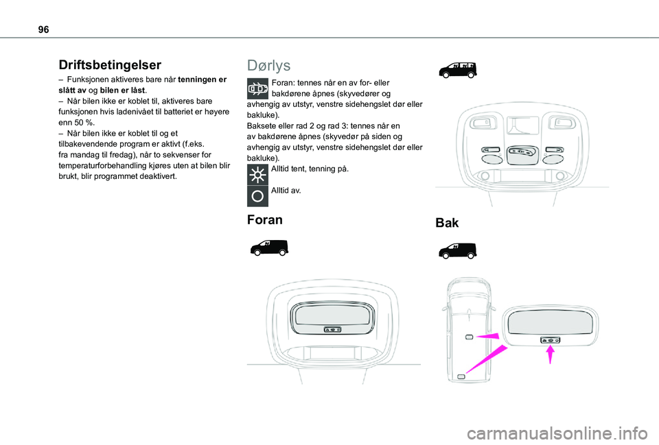 TOYOTA PROACE VERSO 2021  Instruksjoner for bruk (in Norwegian) 96
Driftsbetingelser
– Funksjonen aktiveres bare når tenningen er slått av og bilen er låst.– Når bilen ikke er koblet til, aktiveres bare funksjonen hvis ladenivået til batteriet er høyere 
