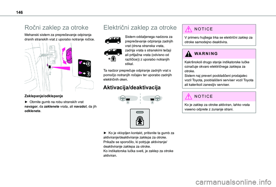 TOYOTA PROACE VERSO 2021 Navodila Za Uporabo (in Slovenian) 146
Ročni zaklep za otroke
Mehanski sistem za preprečevanje odpiranja drsnih stranskih vrat z uporabo notranje ročice.
Zaklepanje/odklepanje
► Obrnite gumb na robu stranskih vrat navzgor, da z TOYOTA PROACE VERSO 2021 Navodila Za Uporabo (in Slovenian) 146
Ročni zaklep za otroke
Mehanski sistem za preprečevanje odpiranja drsnih stranskih vrat z uporabo notranje ročice.
Zaklepanje/odklepanje
► Obrnite gumb na robu stranskih vrat navzgor, da z