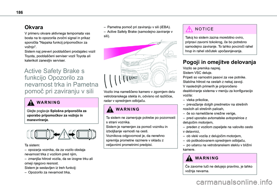 TOYOTA PROACE VERSO 2021 Navodila Za Uporabo (in Slovenian) 186
Okvara
V primeru okvare aktivnega tempomata vas bosta na to opozorila zvočni signal in prikaz sporočila "Napaka funkcij pripomočkov za vožnjo".Sistem naj preveri pooblaščeni prodajal TOYOTA PROACE VERSO 2021 Navodila Za Uporabo (in Slovenian) 186
Okvara
V primeru okvare aktivnega tempomata vas bosta na to opozorila zvočni signal in prikaz sporočila "Napaka funkcij pripomočkov za vožnjo".Sistem naj preveri pooblaščeni prodajal