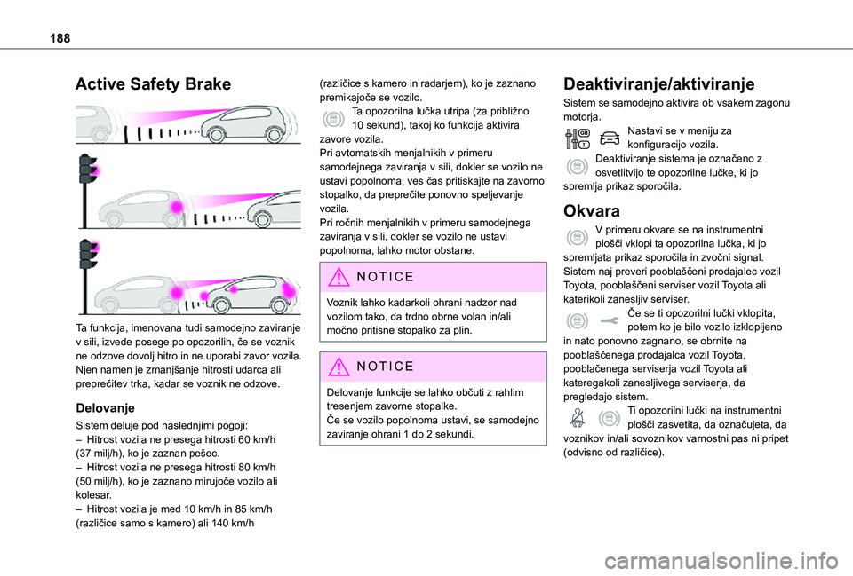 TOYOTA PROACE VERSO 2021 Navodila Za Uporabo (in Slovenian) 188
Active Safety Brake
Ta funkcija, imenovana tudi samodejno zaviranje v sili, izvede posege po opozorilih, če se voznik ne odzove dovolj hitro in ne uporabi zavor vozila.Njen namen je zmanjšanj TOYOTA PROACE VERSO 2021 Navodila Za Uporabo (in Slovenian) 188
Active Safety Brake
Ta funkcija, imenovana tudi samodejno zaviranje v sili, izvede posege po opozorilih, če se voznik ne odzove dovolj hitro in ne uporabi zavor vozila.Njen namen je zmanjšanj