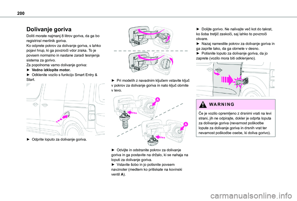 TOYOTA PROACE VERSO 2021 Navodila Za Uporabo (in Slovenian) 200
Dolivanje goriva
Doliti morate najmanj 8 litrov goriva, da ga bo registriral merilnik goriva.Ko odprete pokrov za dolivanje goriva, s lahko pojavi hrup, ki ga povzroči vdor zraka. To je povsem no TOYOTA PROACE VERSO 2021 Navodila Za Uporabo (in Slovenian) 200
Dolivanje goriva
Doliti morate najmanj 8 litrov goriva, da ga bo registriral merilnik goriva.Ko odprete pokrov za dolivanje goriva, s lahko pojavi hrup, ki ga povzroči vdor zraka. To je povsem no