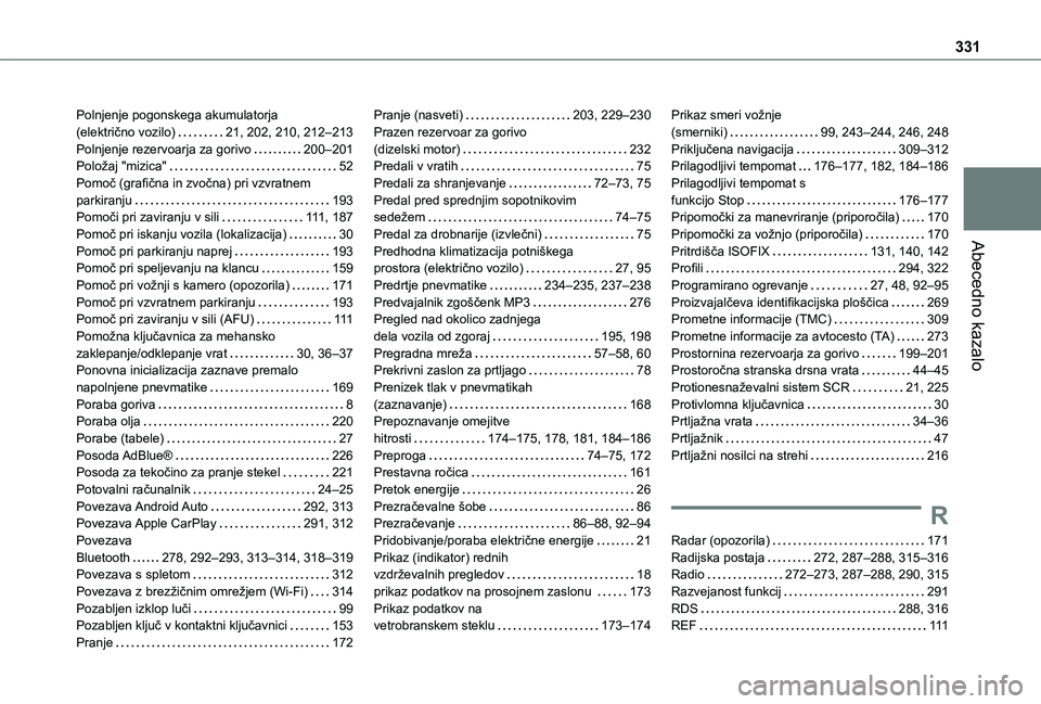 TOYOTA PROACE VERSO 2021 Navodila Za Uporabo (in Slovenian) 331
Abecedno kazalo
Polnjenje pogonskega akumulatorja (električno vozilo) 21, 202, 210, 212–213Polnjenje rezervoarja za gorivo 200–201Položaj "mizica" 52Pomoč (grafična in zvoč TOYOTA PROACE VERSO 2021 Navodila Za Uporabo (in Slovenian) 331
Abecedno kazalo
Polnjenje pogonskega akumulatorja (električno vozilo) 21, 202, 210, 212–213Polnjenje rezervoarja za gorivo 200–201Položaj "mizica" 52Pomoč (grafična in zvoč