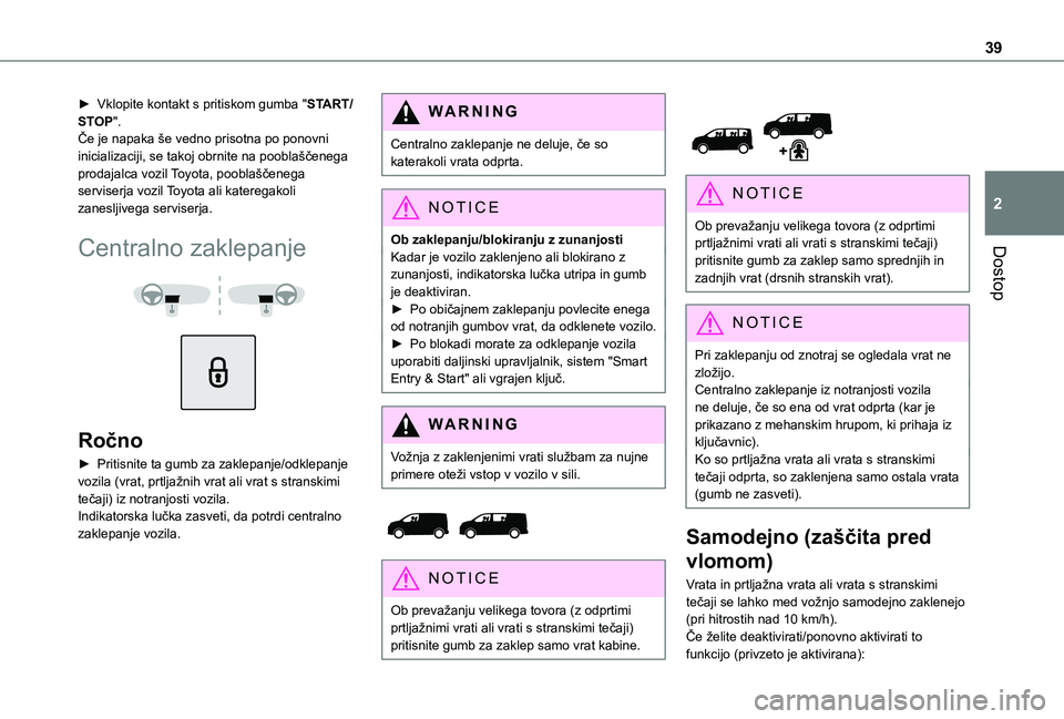 TOYOTA PROACE VERSO 2021 Navodila Za Uporabo (in Slovenian) 39
Dostop
2
► Vklopite kontakt s pritiskom gumba "START/STOP".Če je napaka še vedno prisotna po ponovni inicializaciji, se takoj obrnite na pooblaščenega prodajalca vozil Toyota, poobla TOYOTA PROACE VERSO 2021 Navodila Za Uporabo (in Slovenian) 39
Dostop
2
► Vklopite kontakt s pritiskom gumba "START/STOP".Če je napaka še vedno prisotna po ponovni inicializaciji, se takoj obrnite na pooblaščenega prodajalca vozil Toyota, poobla