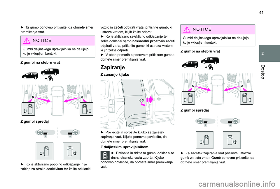 TOYOTA PROACE VERSO 2021 Navodila Za Uporabo (in Slovenian) 41
Dostop
2
► Ta gumb ponovno pritisnite, da obrnete smer premikanja vrat.
NOTIC E
Gumbi daljinskega upravljalnika ne delujejo, ko je vklopljen kontakt.
Z gumbi na stebru vrat
Z gumbi spredaj TOYOTA PROACE VERSO 2021 Navodila Za Uporabo (in Slovenian) 41
Dostop
2
► Ta gumb ponovno pritisnite, da obrnete smer premikanja vrat.
NOTIC E
Gumbi daljinskega upravljalnika ne delujejo, ko je vklopljen kontakt.
Z gumbi na stebru vrat
Z gumbi spredaj