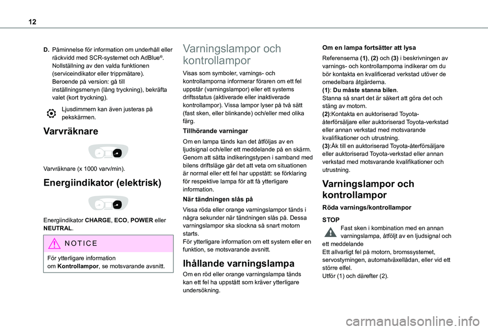 TOYOTA PROACE VERSO 2021 Bruksanvisningar (in Swedish) 12
D.Påminnelse för information om underhåll eller räckvidd med SCR-systemet och AdBlue®.Nollställning av den valda funktionen (serviceindikator eller trippmätare).Beroende på version: gå til TOYOTA PROACE VERSO 2021 Bruksanvisningar (in Swedish) 12
D.Påminnelse för information om underhåll eller räckvidd med SCR-systemet och AdBlue®.Nollställning av den valda funktionen (serviceindikator eller trippmätare).Beroende på version: gå til