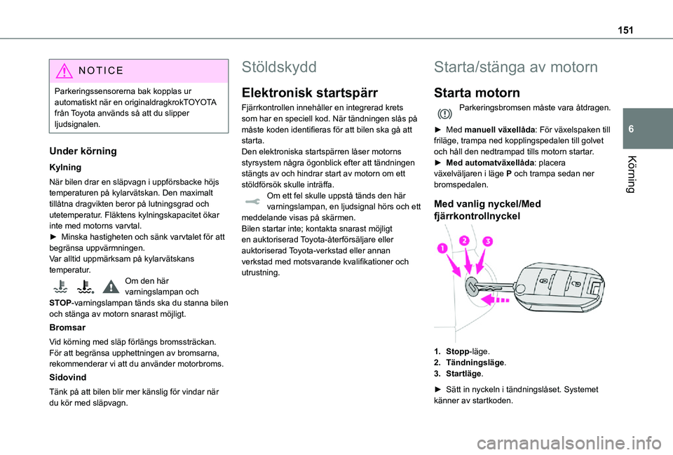 TOYOTA PROACE VERSO 2021 Bruksanvisningar (in Swedish) 151
Körning
6
NOTIC E
Parkeringssensorerna bak kopplas ur automatiskt när en originaldragkrokTOYOTA från Toyota används så att du slipper ljudsignalen.
Under körning
Kylning
När bilen drar en s TOYOTA PROACE VERSO 2021 Bruksanvisningar (in Swedish) 151
Körning
6
NOTIC E
Parkeringssensorerna bak kopplas ur automatiskt när en originaldragkrokTOYOTA från Toyota används så att du slipper ljudsignalen.
Under körning
Kylning
När bilen drar en s