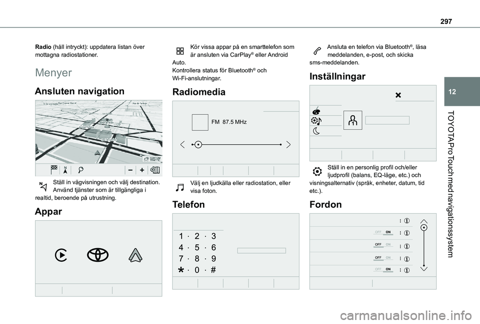 TOYOTA PROACE VERSO 2021 Bruksanvisningar (in Swedish) 297
TOYOTA Pro Touch med navigationssystem
12
Radio (håll intryckt): uppdatera listan över mottagna radiostationer.
Menyer
Ansluten navigation
Ställ in vägvisningen och välj destination.Använ TOYOTA PROACE VERSO 2021 Bruksanvisningar (in Swedish) 297
TOYOTA Pro Touch med navigationssystem
12
Radio (håll intryckt): uppdatera listan över mottagna radiostationer.
Menyer
Ansluten navigation
Ställ in vägvisningen och välj destination.Använ