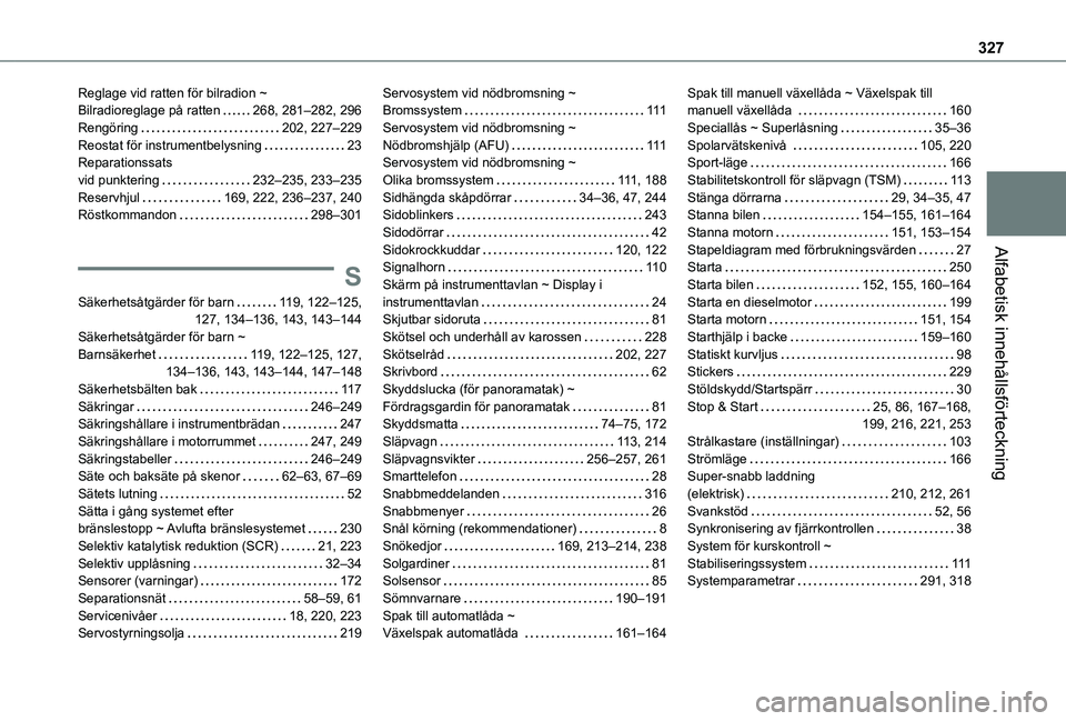TOYOTA PROACE VERSO 2021 Bruksanvisningar (in Swedish) 327
Alfabetisk innehållsförteckning
Reglage vid ratten för bilradion ~ Bilradioreglage på ratten 268, 281–282, 296Rengöring 202, 227–229Reostat för instrumentbelysning 23Reparationssa TOYOTA PROACE VERSO 2021 Bruksanvisningar (in Swedish) 327
Alfabetisk innehållsförteckning
Reglage vid ratten för bilradion ~ Bilradioreglage på ratten 268, 281–282, 296Rengöring 202, 227–229Reostat för instrumentbelysning 23Reparationssa
