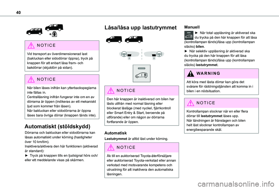 TOYOTA PROACE VERSO 2021 Bruksanvisningar (in Swedish) 40
NOTIC E
Vid transport av överdimensionerad last (bakluckan eller sidodörrar öppna), tryck på knappen för att enbart låsa fram- och bakdörrar (skjutdörr på sidan).
NOTIC E
När bilen lås TOYOTA PROACE VERSO 2021 Bruksanvisningar (in Swedish) 40
NOTIC E
Vid transport av överdimensionerad last (bakluckan eller sidodörrar öppna), tryck på knappen för att enbart låsa fram- och bakdörrar (skjutdörr på sidan).
NOTIC E
När bilen lås