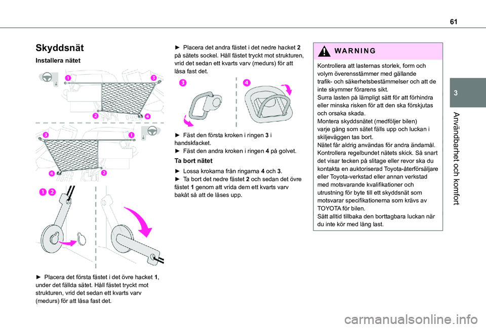 TOYOTA PROACE VERSO 2021 Bruksanvisningar (in Swedish) 61
Användbarhet och komfort
3
Skyddsnät
Installera nätet
► Placera det första fästet i det övre hacket 1, under det fällda sätet. Håll fästet tryckt mot strukturen, vrid det sedan et TOYOTA PROACE VERSO 2021 Bruksanvisningar (in Swedish) 61
Användbarhet och komfort
3
Skyddsnät
Installera nätet
► Placera det första fästet i det övre hacket 1, under det fällda sätet. Håll fästet tryckt mot strukturen, vrid det sedan et