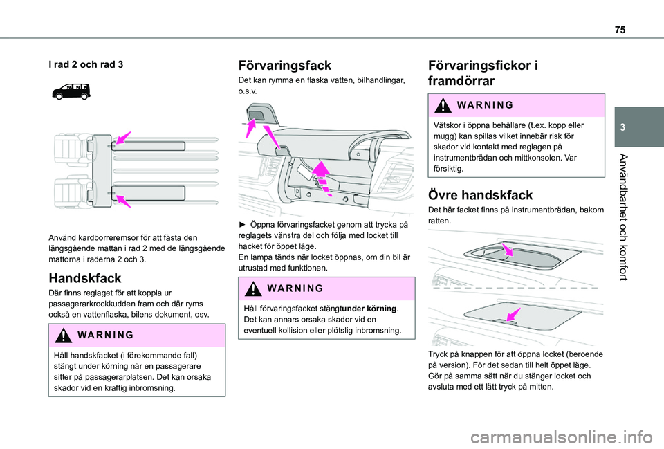TOYOTA PROACE VERSO 2021 Bruksanvisningar (in Swedish) 75
Användbarhet och komfort
3
I rad 2 och rad 3
Använd kardborreremsor för att fästa den längsgående mattan i rad 2 med de längsgående mattorna i raderna 2 och 3.
Handskfack
Där finns r TOYOTA PROACE VERSO 2021 Bruksanvisningar (in Swedish) 75
Användbarhet och komfort
3
I rad 2 och rad 3
Använd kardborreremsor för att fästa den längsgående mattan i rad 2 med de längsgående mattorna i raderna 2 och 3.
Handskfack
Där finns r