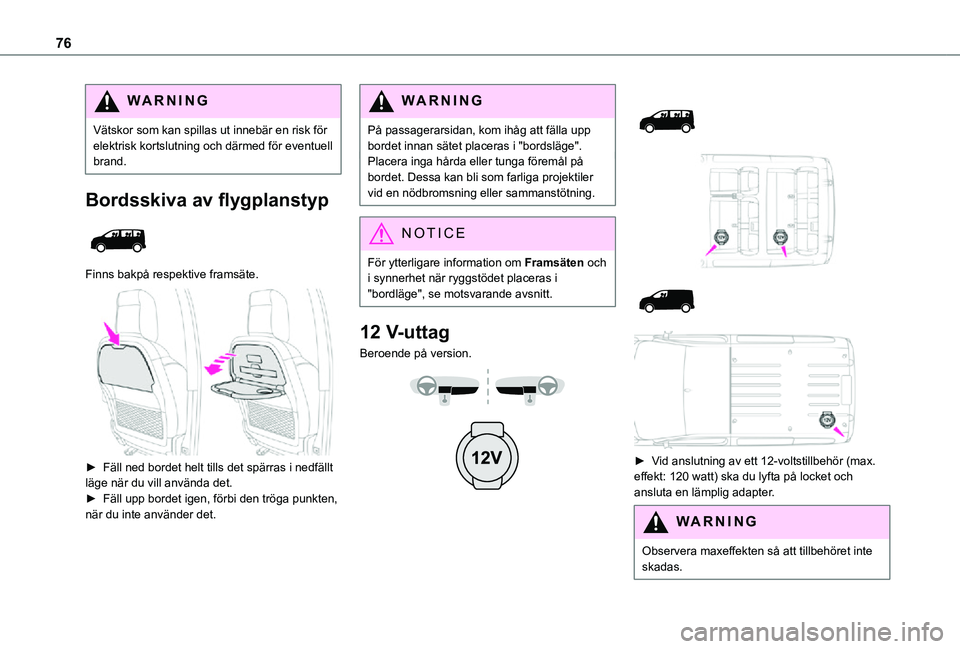 TOYOTA PROACE VERSO 2021 Bruksanvisningar (in Swedish) 76
WARNI NG
Vätskor som kan spillas ut innebär en risk för elektrisk kortslutning och därmed för eventuell brand.
Bordsskiva av flygplanstyp
Finns bakpå respektive framsäte.
► Fäll ned TOYOTA PROACE VERSO 2021 Bruksanvisningar (in Swedish) 76
WARNI NG
Vätskor som kan spillas ut innebär en risk för elektrisk kortslutning och därmed för eventuell brand.
Bordsskiva av flygplanstyp
Finns bakpå respektive framsäte.
► Fäll ned