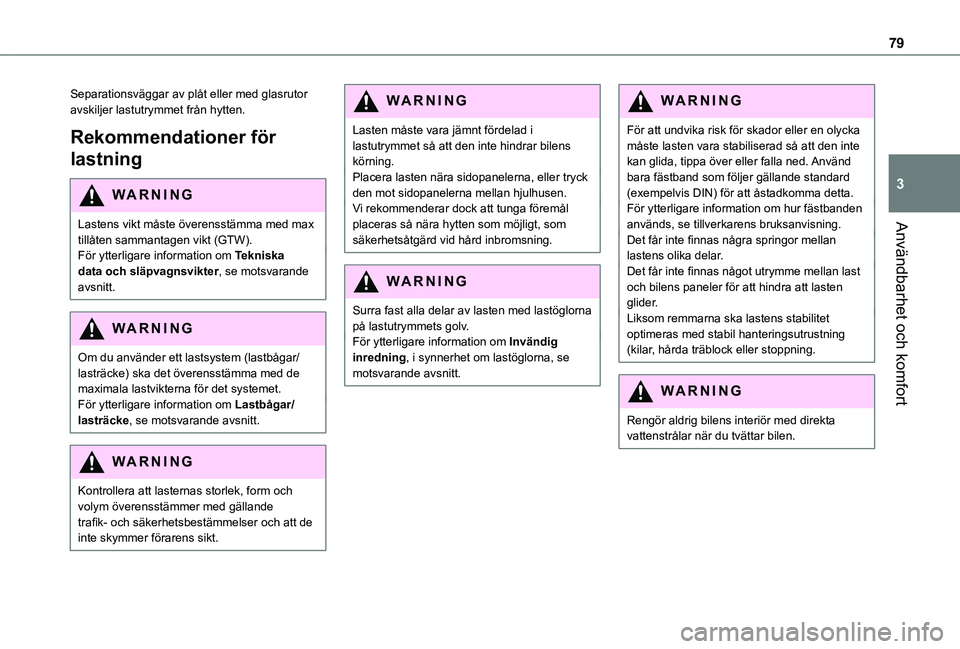 TOYOTA PROACE VERSO 2021 Bruksanvisningar (in Swedish) 79
Användbarhet och komfort
3
Separationsväggar av plåt eller med glasrutor avskiljer lastutrymmet från hytten.
Rekommendationer för
lastning
WARNI NG
Lastens vikt måste överensstämma med max TOYOTA PROACE VERSO 2021 Bruksanvisningar (in Swedish) 79
Användbarhet och komfort
3
Separationsväggar av plåt eller med glasrutor avskiljer lastutrymmet från hytten.
Rekommendationer för
lastning
WARNI NG
Lastens vikt måste överensstämma med max