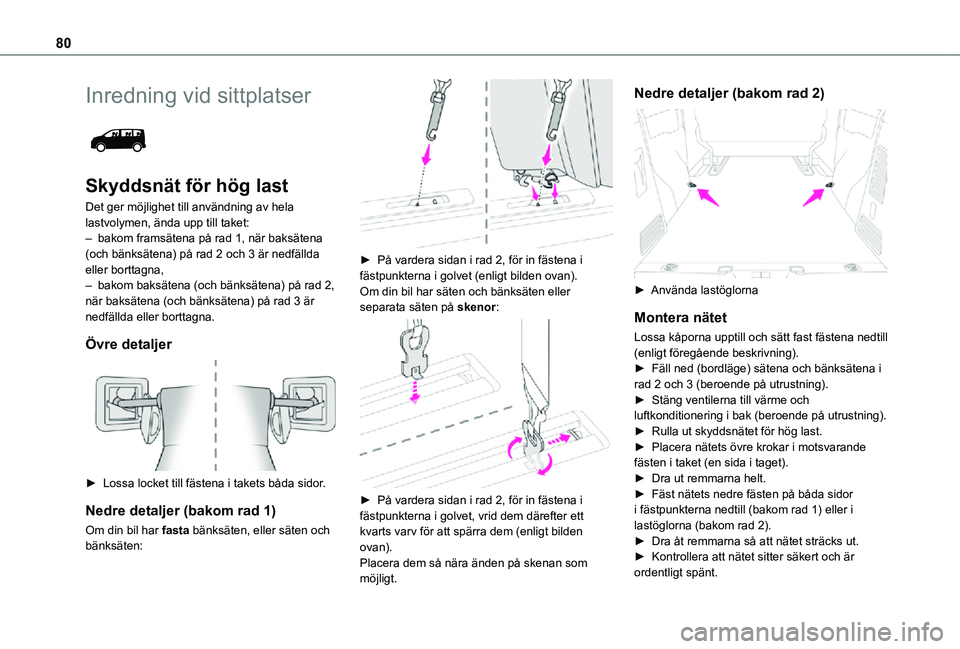TOYOTA PROACE VERSO 2021 Bruksanvisningar (in Swedish) 80
Inredning vid sittplatser
Skyddsnät för hög last
Det ger möjlighet till användning av hela lastvolymen, ända upp till taket:– bakom framsätena på rad 1, när baksätena (och bänksäte TOYOTA PROACE VERSO 2021 Bruksanvisningar (in Swedish) 80
Inredning vid sittplatser
Skyddsnät för hög last
Det ger möjlighet till användning av hela lastvolymen, ända upp till taket:– bakom framsätena på rad 1, när baksätena (och bänksäte