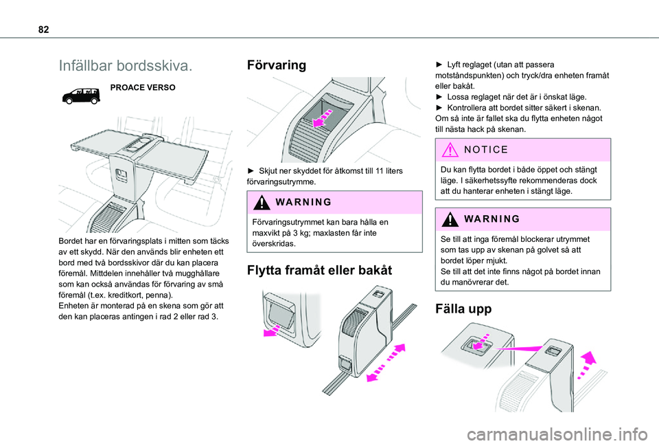 TOYOTA PROACE VERSO 2021 Bruksanvisningar (in Swedish) 82
Infällbar bordsskiva.
PROACE VERSO
Bordet har en förvaringsplats i mitten som täcks av ett skydd. När den används blir enheten ett bord med två bordsskivor där du kan placera föremål. TOYOTA PROACE VERSO 2021 Bruksanvisningar (in Swedish) 82
Infällbar bordsskiva.
PROACE VERSO
Bordet har en förvaringsplats i mitten som täcks av ett skydd. När den används blir enheten ett bord med två bordsskivor där du kan placera föremål.