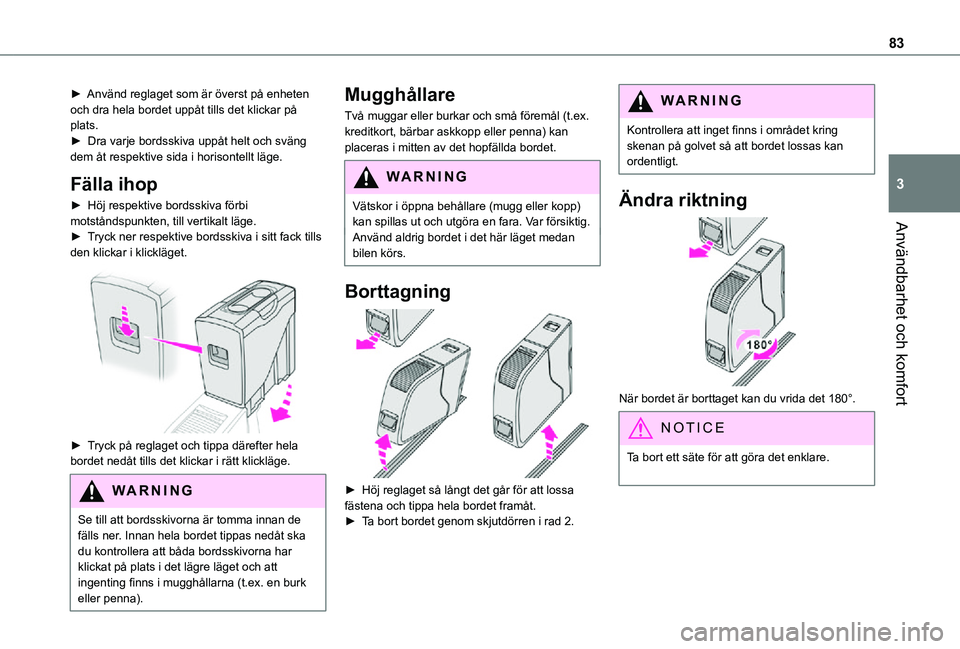 TOYOTA PROACE VERSO 2021 Bruksanvisningar (in Swedish) 83
Användbarhet och komfort
3
► Använd reglaget som är överst på enheten och dra hela bordet uppåt tills det klickar på plats.► Dra varje bordsskiva uppåt helt och sväng dem åt respekti TOYOTA PROACE VERSO 2021 Bruksanvisningar (in Swedish) 83
Användbarhet och komfort
3
► Använd reglaget som är överst på enheten och dra hela bordet uppåt tills det klickar på plats.► Dra varje bordsskiva uppåt helt och sväng dem åt respekti