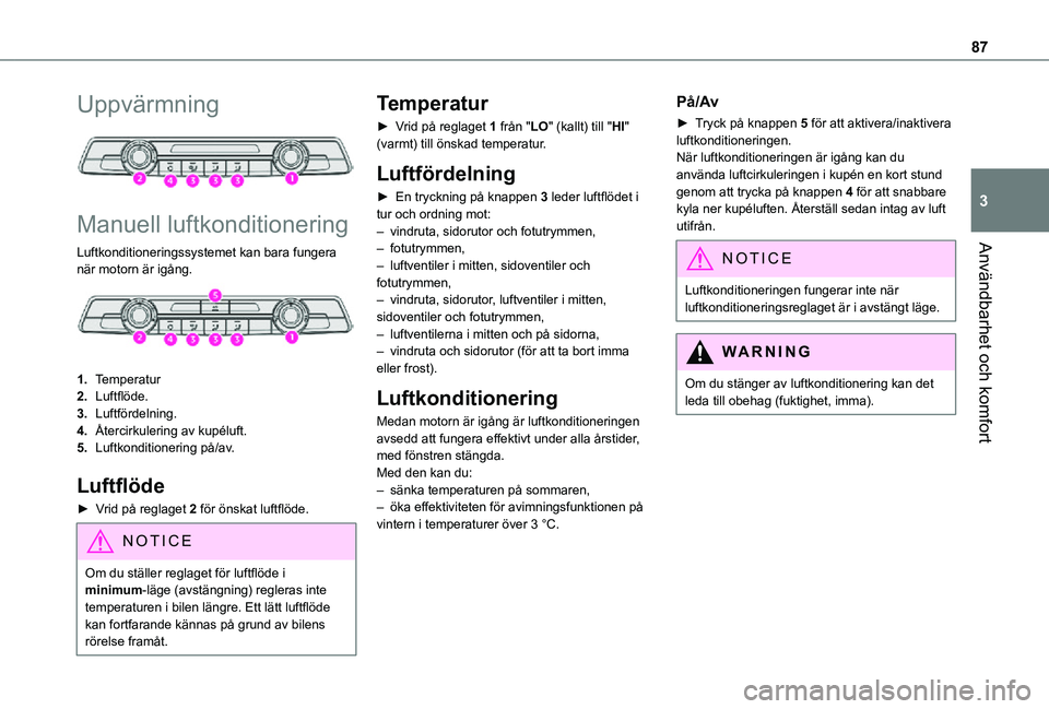 TOYOTA PROACE VERSO 2021 Bruksanvisningar (in Swedish) 87
Användbarhet och komfort
3
Uppvärmning
Manuell luftkonditionering
Luftkonditioneringssystemet kan bara fungera
när motorn är igång.
1.Temperatur
2.Luftflöde.
3.Luftfördelning.
4.Åter TOYOTA PROACE VERSO 2021 Bruksanvisningar (in Swedish) 87
Användbarhet och komfort
3
Uppvärmning
Manuell luftkonditionering
Luftkonditioneringssystemet kan bara fungera
när motorn är igång.
1.Temperatur
2.Luftflöde.
3.Luftfördelning.
4.Åter