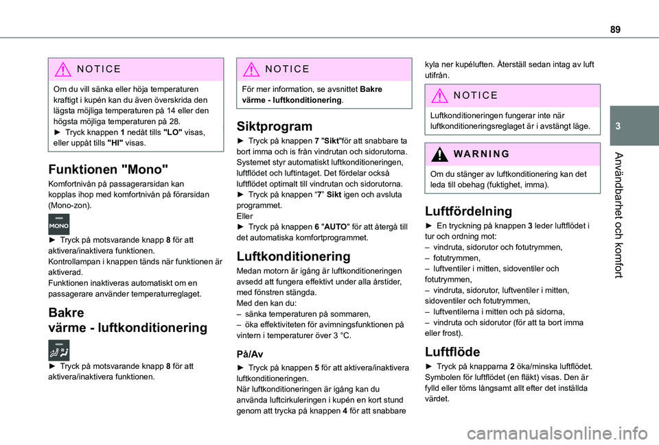 TOYOTA PROACE VERSO 2021 Bruksanvisningar (in Swedish) 89
Användbarhet och komfort
3
NOTIC E
Om du vill sänka eller höja temperaturen kraftigt i kupén kan du även överskrida den lägsta möjliga temperaturen på 14 eller den högsta möjliga tempera TOYOTA PROACE VERSO 2021 Bruksanvisningar (in Swedish) 89
Användbarhet och komfort
3
NOTIC E
Om du vill sänka eller höja temperaturen kraftigt i kupén kan du även överskrida den lägsta möjliga temperaturen på 14 eller den högsta möjliga tempera