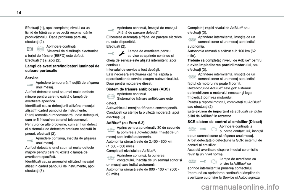 TOYOTA PROACE VERSO 2021 Manual de utilizare (in Romanian) 14
Efectuați (1), apoi completați nivelul cu un lichid de frână care respectă recomandările producătorului. Dacă problema persistă, efectuați (2).Aprindere continuă.Sistemul de distribuție TOYOTA PROACE VERSO 2021 Manual de utilizare (in Romanian) 14
Efectuați (1), apoi completați nivelul cu un lichid de frână care respectă recomandările producătorului. Dacă problema persistă, efectuați (2).Aprindere continuă.Sistemul de distribuție