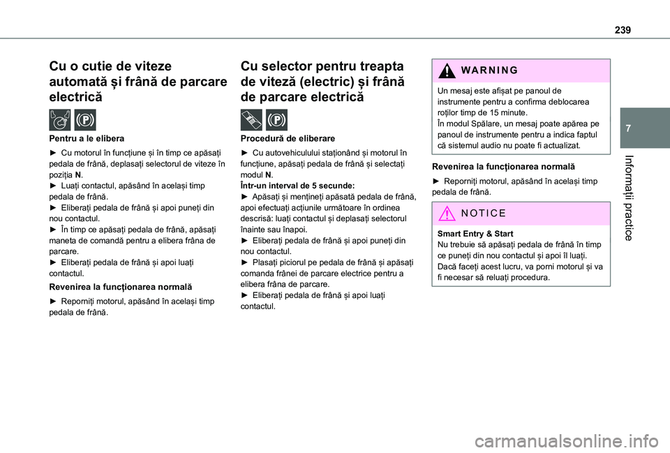 TOYOTA PROACE VERSO 2021 Manual de utilizare (in Romanian) 239
Informații practice
7
Cu o cutie de viteze
automată și frână de parcare
electrică /
Pentru a le elibera
► Cu motorul în funcțiune și în timp ce apăsați pedala de frână, deplas TOYOTA PROACE VERSO 2021 Manual de utilizare (in Romanian) 239
Informații practice
7
Cu o cutie de viteze
automată și frână de parcare
electrică /
Pentru a le elibera
► Cu motorul în funcțiune și în timp ce apăsați pedala de frână, deplas