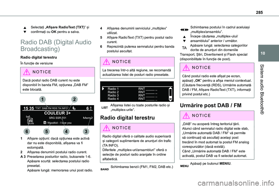 TOYOTA PROACE VERSO 2021 Manual de utilizare (in Romanian) 285
Sistem audio Bluetooth®
10
Selectați „Afișare RadioText (TXT)” și confirmați cu OK pentru a salva.
Radio DAB (Digital Audio
Broadcasting)
Radio digital terestru
În funcție de versiune
TOYOTA PROACE VERSO 2021 Manual de utilizare (in Romanian) 285
Sistem audio Bluetooth®
10
Selectați „Afișare RadioText (TXT)” și confirmați cu OK pentru a salva.
Radio DAB (Digital Audio
Broadcasting)
Radio digital terestru
În funcție de versiune