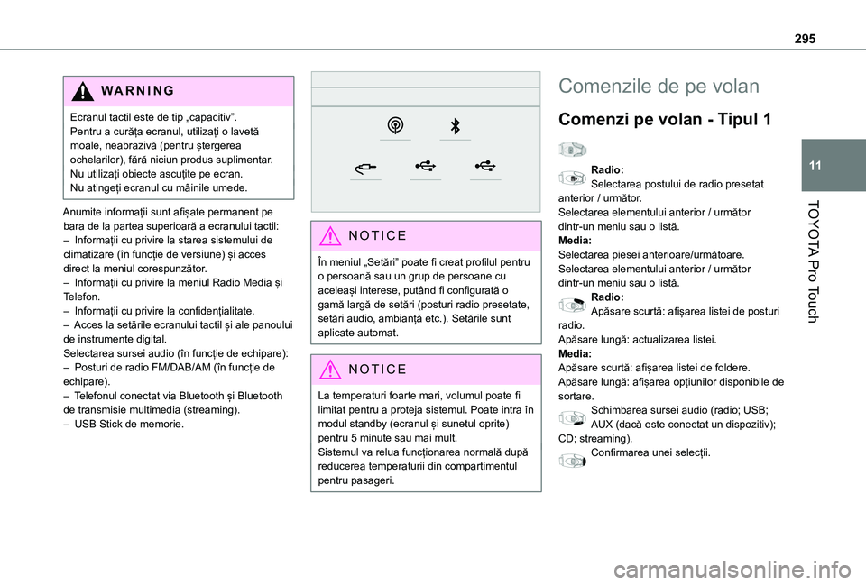 TOYOTA PROACE VERSO 2021 Manual de utilizare (in Romanian) 295
TOYOTA Pro Touch
11
WARNI NG
Ecranul tactil este de tip „capacitiv”.Pentru a curăța ecranul, utilizați o lavetă moale, neabrazivă (pentru ștergerea ochelarilor), fără niciun produs sup TOYOTA PROACE VERSO 2021 Manual de utilizare (in Romanian) 295
TOYOTA Pro Touch
11
WARNI NG
Ecranul tactil este de tip „capacitiv”.Pentru a curăța ecranul, utilizați o lavetă moale, neabrazivă (pentru ștergerea ochelarilor), fără niciun produs sup