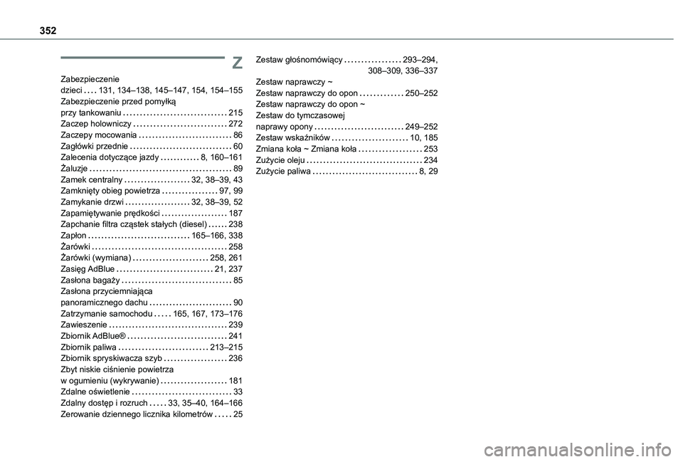 TOYOTA PROACE VERSO 2021  Instrukcja obsługi (in Polish) 352
Z
Zabezpieczenie  dzieci   131, 134–138, 145–147, 154, 154–155Zabezpieczenie przed pomyłką  przy tankowaniu   215Zaczep holowniczy   272Zaczepy mocowania   86Zagłówki przednie   60Zalece