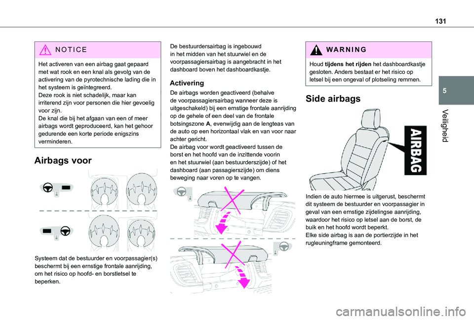 TOYOTA PROACE VERSO 2021  Instructieboekje (in Dutch) 131
Veiligheid
5
NOTIC E
Het activeren van een airbag gaat gepaard met wat rook en een knal als gevolg van de activering van de pyrotechnische lading die in het systeem is geïntegreerd.Deze rook is n