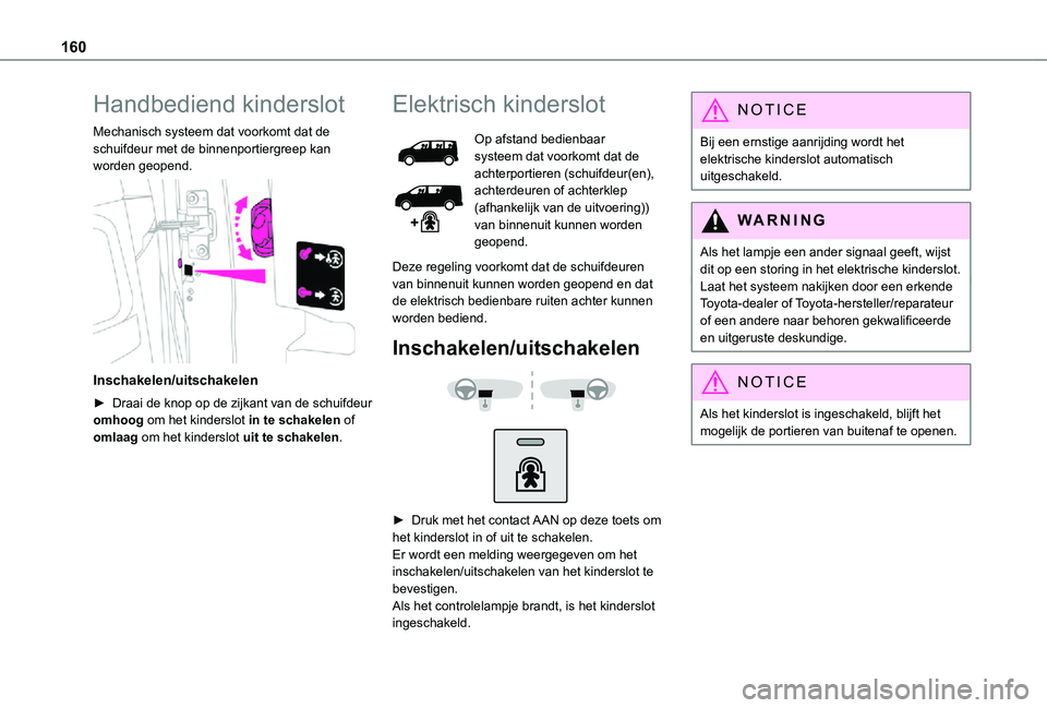 TOYOTA PROACE VERSO 2021 Instructieboekje (in Dutch) 160
Handbediend kinderslot
Mechanisch systeem dat voorkomt dat de schuifdeur met de binnenportiergreep kan worden geopend.
Inschakelen/uitschakelen
► Draai de knop op de zijkant van de schuifdeur TOYOTA PROACE VERSO 2021 Instructieboekje (in Dutch) 160
Handbediend kinderslot
Mechanisch systeem dat voorkomt dat de schuifdeur met de binnenportiergreep kan worden geopend.
Inschakelen/uitschakelen
► Draai de knop op de zijkant van de schuifdeur