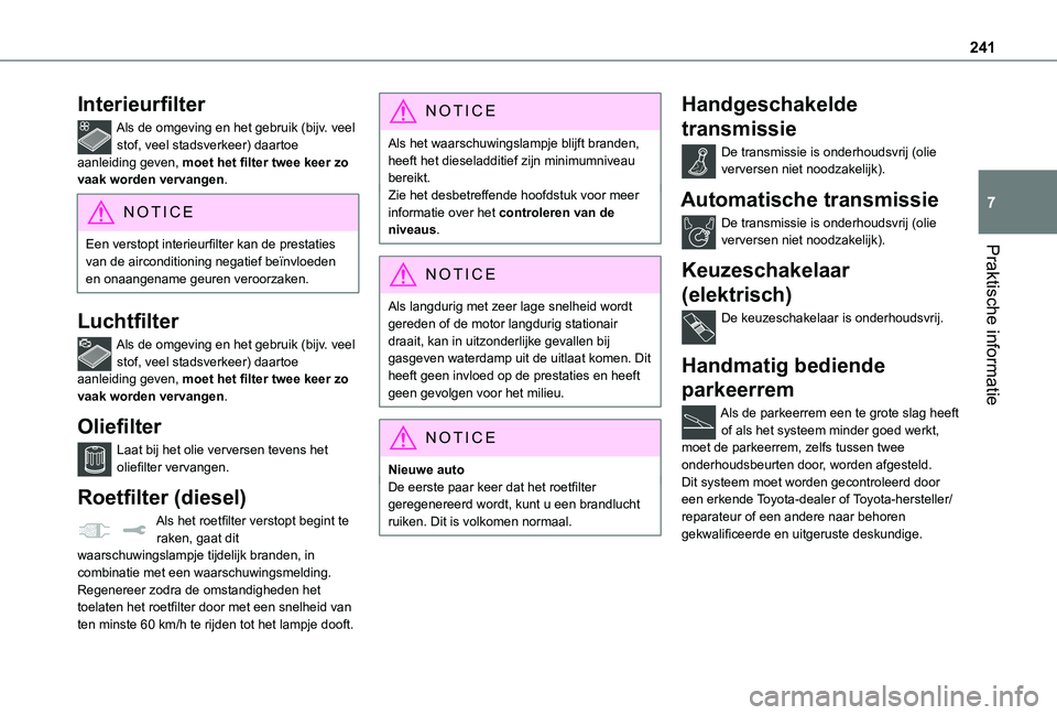 TOYOTA PROACE VERSO 2021 Instructieboekje (in Dutch) 241
Praktische informatie
7
Interieurfilter
Als de omgeving en het gebruik (bijv. veel stof, veel stadsverkeer) daartoe aanleiding geven, moet het filter twee keer zo vaak worden vervangen.
NOTIC E
Ee TOYOTA PROACE VERSO 2021 Instructieboekje (in Dutch) 241
Praktische informatie
7
Interieurfilter
Als de omgeving en het gebruik (bijv. veel stof, veel stadsverkeer) daartoe aanleiding geven, moet het filter twee keer zo vaak worden vervangen.
NOTIC E
Ee