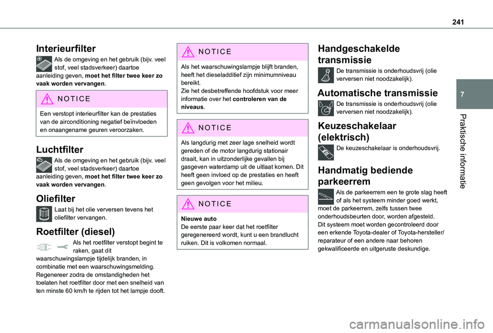 TOYOTA PROACE VERSO 2021  Instructieboekje (in Dutch) 241
Praktische informatie
7
Interieurfilter
Als de omgeving en het gebruik (bijv. veel stof, veel stadsverkeer) daartoe aanleiding geven, moet het filter twee keer zo vaak worden vervangen.
NOTIC E
Ee