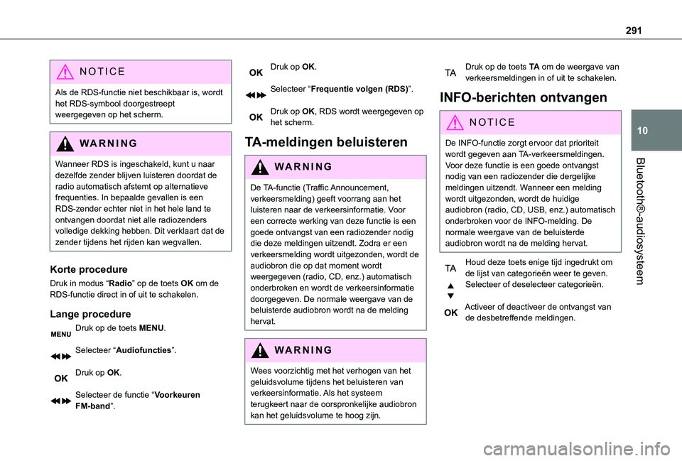 TOYOTA PROACE VERSO 2021 Instructieboekje (in Dutch) 291
Bluetooth®-audiosysteem
10
NOTIC E
Als de RDS-functie niet beschikbaar is, wordt het RDS-symbool doorgestreept weergegeven op het scherm.
WARNI NG
Wanneer RDS is ingeschakeld, kunt u naar
dezelf TOYOTA PROACE VERSO 2021 Instructieboekje (in Dutch) 291
Bluetooth®-audiosysteem
10
NOTIC E
Als de RDS-functie niet beschikbaar is, wordt het RDS-symbool doorgestreept weergegeven op het scherm.
WARNI NG
Wanneer RDS is ingeschakeld, kunt u naar
dezelf