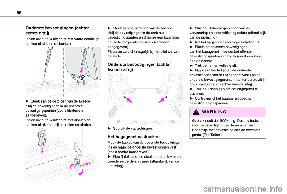 TOYOTA PROACE VERSO 2021 Instructieboekje (in Dutch) 88
Onderste bevestigingen (achter
eerste zitrij)
Indien uw auto is uitgerust met vaste eendelige banken of stoelen en banken:
► Steek aan beide zijden van de tweede zitrij de bevestigingen in de TOYOTA PROACE VERSO 2021 Instructieboekje (in Dutch) 88
Onderste bevestigingen (achter
eerste zitrij)
Indien uw auto is uitgerust met vaste eendelige banken of stoelen en banken:
► Steek aan beide zijden van de tweede zitrij de bevestigingen in de