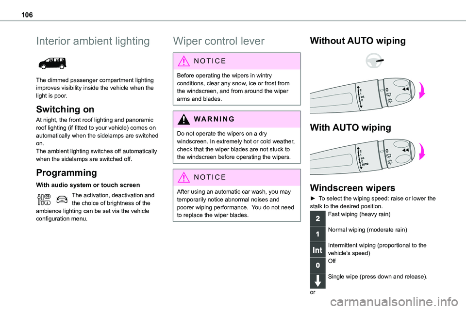 TOYOTA PROACE VERSO 2022  Owners Manual 106
Interior ambient lighting 
 
The dimmed passenger compartment lighting improves visibility inside the vehicle when the light is poor.
Switching on
At night, the front roof lighting and panoramic r