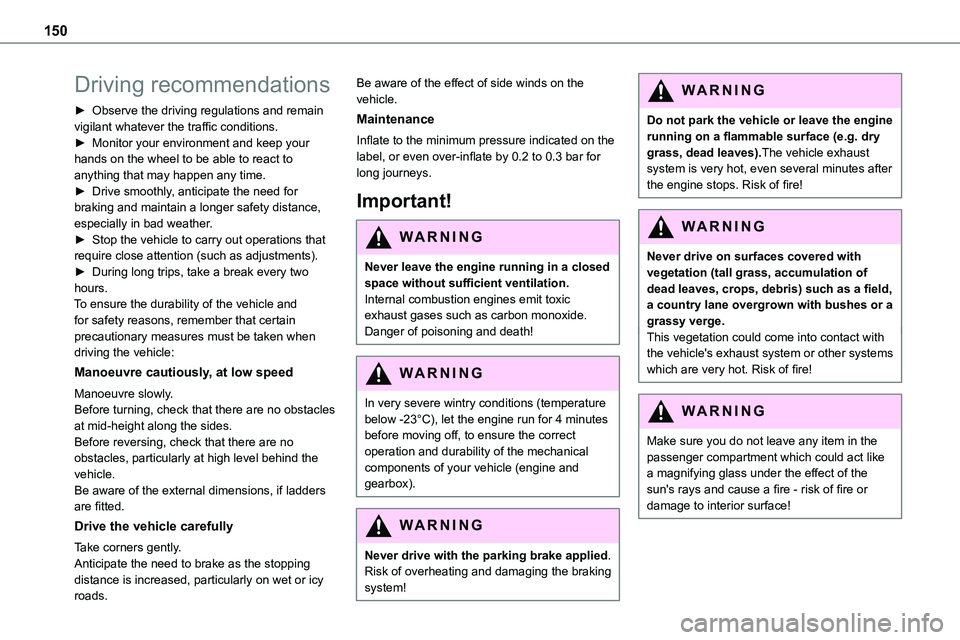 TOYOTA PROACE VERSO 2022  Owners Manual 150
Driving recommendations
► Observe the driving regulations and remain vigilant whatever the traffic conditions.► Monitor your environment and keep your hands on the wheel to be able to react to