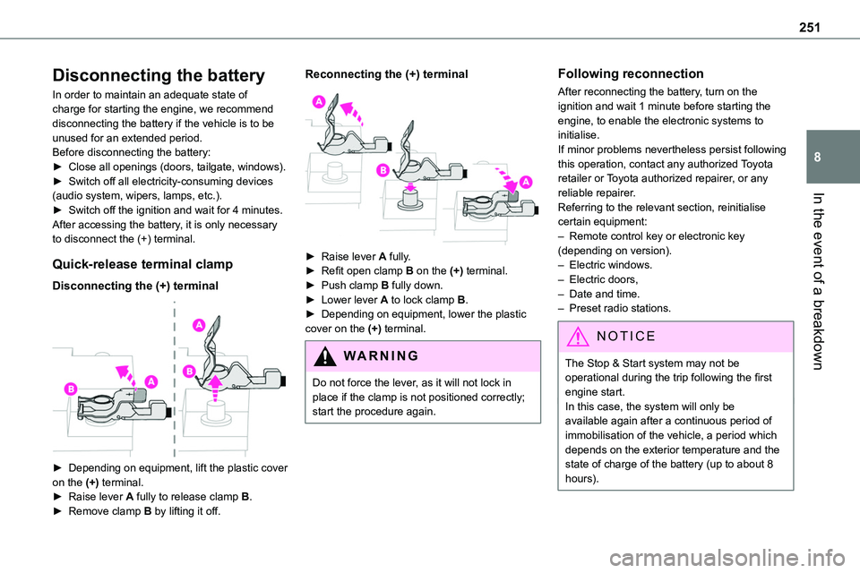 TOYOTA PROACE VERSO 2022 Owners Guide 251
In the event of a breakdown
8
Disconnecting the battery
In order to maintain an adequate state of charge for starting the engine, we recommend disconnecting the battery if the vehicle is to be unu TOYOTA PROACE VERSO 2022 Owners Guide 251
In the event of a breakdown
8
Disconnecting the battery
In order to maintain an adequate state of charge for starting the engine, we recommend disconnecting the battery if the vehicle is to be unu