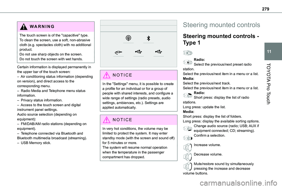 TOYOTA PROACE VERSO 2022  Owners Manual 279
TOYOTA Pro Touch
11
WARNI NG
The touch screen is of the "capacitive" type.To clean the screen, use a soft, non-abrasive cloth (e.g. spectacles cloth) with no additional product.Do not use 