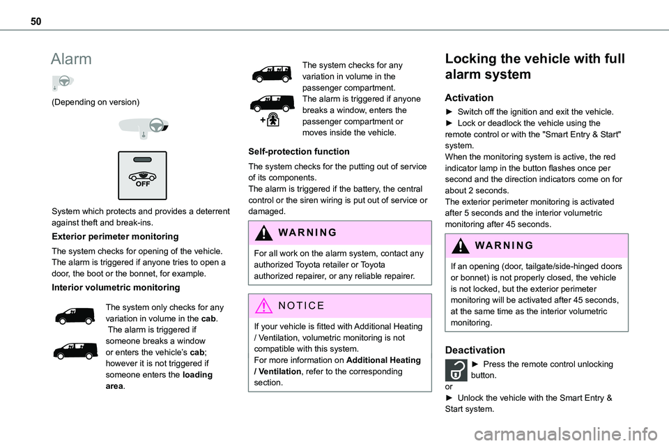 TOYOTA PROACE VERSO 2022 User Guide 50
Alarm
(Depending on version)
System which protects and provides a deterrent against theft and break-ins.
Exterior perimeter monitoring
The system checks for opening of the vehicle.The alarm TOYOTA PROACE VERSO 2022 User Guide 50
Alarm
(Depending on version)
System which protects and provides a deterrent against theft and break-ins.
Exterior perimeter monitoring
The system checks for opening of the vehicle.The alarm