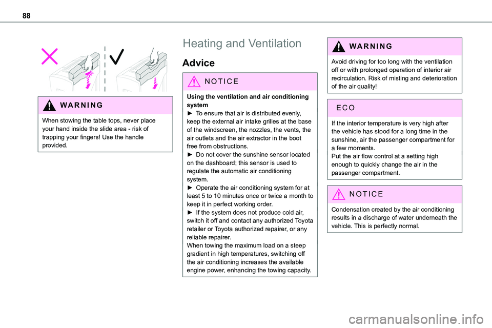 TOYOTA PROACE VERSO 2022 Owners Manual 88
 
 
WARNI NG
When stowing the table tops, never place your hand inside the slide area - risk of trapping your fingers! Use the handle provided.
Heating and Ventilation
Advice
NOTIC E
Using the vent