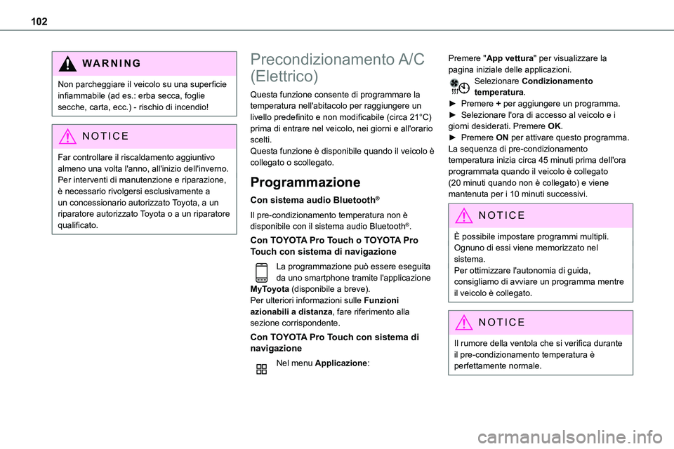 TOYOTA PROACE VERSO 2022  Manuale duso (in Italian) 102
WARNI NG
Non parcheggiare il veicolo su una superficie infiammabile (ad es.: erba secca, foglie secche, carta, ecc.) - rischio di incendio!
NOTIC E
Far controllare il riscaldamento aggiuntivo alme