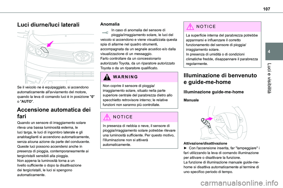 TOYOTA PROACE VERSO 2022  Manuale duso (in Italian) 107
Luci e visibilità
4
Luci diurne/luci laterali 
 
Se il veicolo ne è equipaggiato, si accendono automaticamente all'avviamento del motore, quando la leva di comando luci è in posizione "