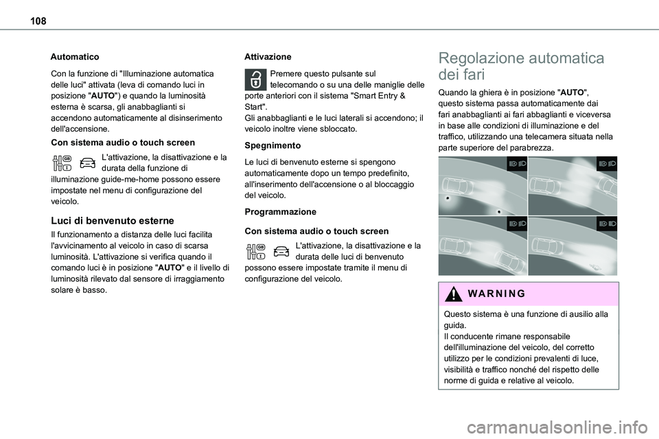 TOYOTA PROACE VERSO 2022  Manuale duso (in Italian) 108
Automatico
Con la funzione di "Illuminazione automatica delle luci" attivata (leva di comando luci in posizione "AUTO") e quando la luminosità esterna è scarsa, gli anabbaglianti