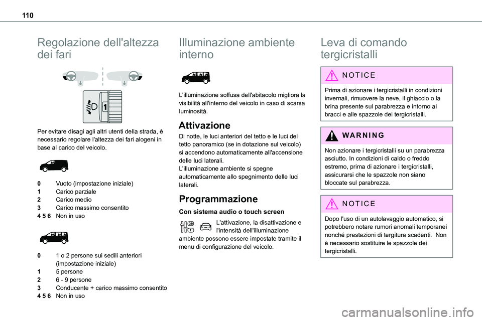 TOYOTA PROACE VERSO 2022  Manuale duso (in Italian) 11 0
Regolazione dell'altezza 
dei fari
 
 
Per evitare disagi agli altri utenti della strada, è necessario regolare l'altezza dei fari alogeni in base al carico del veicolo. 
 
0Vuoto (impos
