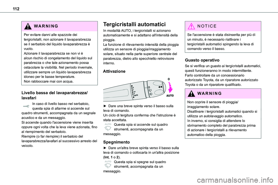 TOYOTA PROACE VERSO 2022  Manuale duso (in Italian) 11 2
WARNI NG
Per evitare danni alle spazzole dei tergicristalli, non azionare il lavaparabrezza se il serbatoio del liquido lavaparabrezza è vuoto.Azionare il lavaparabrezza se non vi è alcun risch