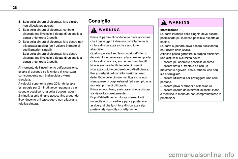 TOYOTA PROACE VERSO 2022  Manuale duso (in Italian) 126
B.Spia della cintura di sicurezza lato sinistro non allacciata/slacciata.
C.Spia della cintura di sicurezza centrale slacciata (se il veicolo è dotato di un sedile a panca anteriore a 2 posti).
D
