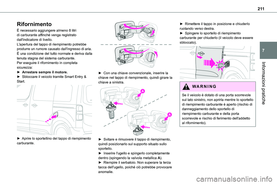 TOYOTA PROACE VERSO 2022  Manuale duso (in Italian) 2 11
Informazioni pratiche
7
Rifornimento
È necessario aggiungere almeno 8 litri di carburante affinché venga registrato dall'indicatore di livello.L'apertura del tappo di riempimento potreb