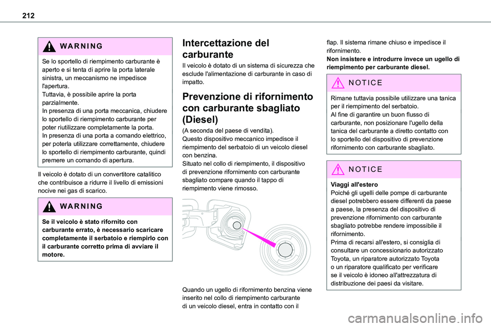 TOYOTA PROACE VERSO 2022  Manuale duso (in Italian) 212
WARNI NG
Se lo sportello di riempimento carburante è aperto e si tenta di aprire la porta laterale sinistra, un meccanismo ne impedisce l'apertura.Tuttavia, è possibile aprire la porta parzi