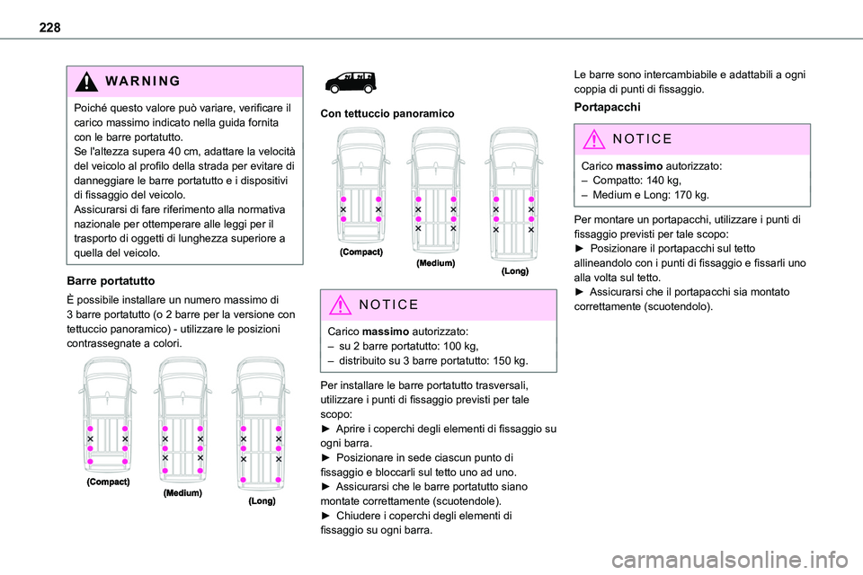 TOYOTA PROACE VERSO 2022  Manuale duso (in Italian) 228
WARNI NG
Poiché questo valore può variare, verificare il carico massimo indicato nella guida fornita con le barre portatutto.Se l'altezza supera 40 cm, adattare la velocità del veicolo al p